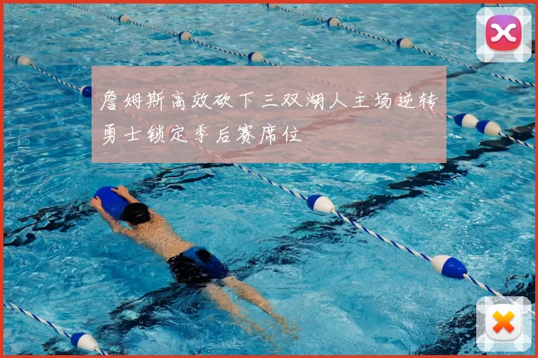 詹姆斯高效砍下三双湖人主场逆转勇士锁定季后赛席位