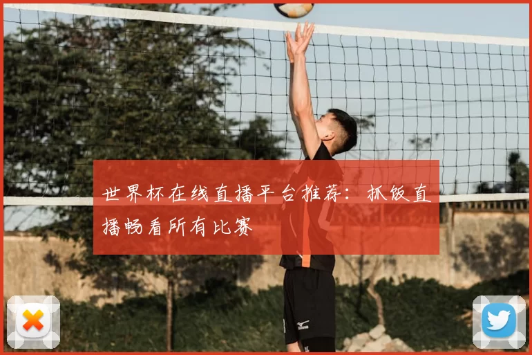 世界杯在线直播平台推荐:抓饭直播畅看所有比赛