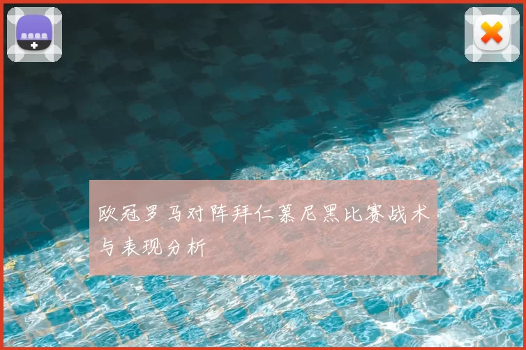 欧冠罗马对阵拜仁慕尼黑比赛战术与表现分析