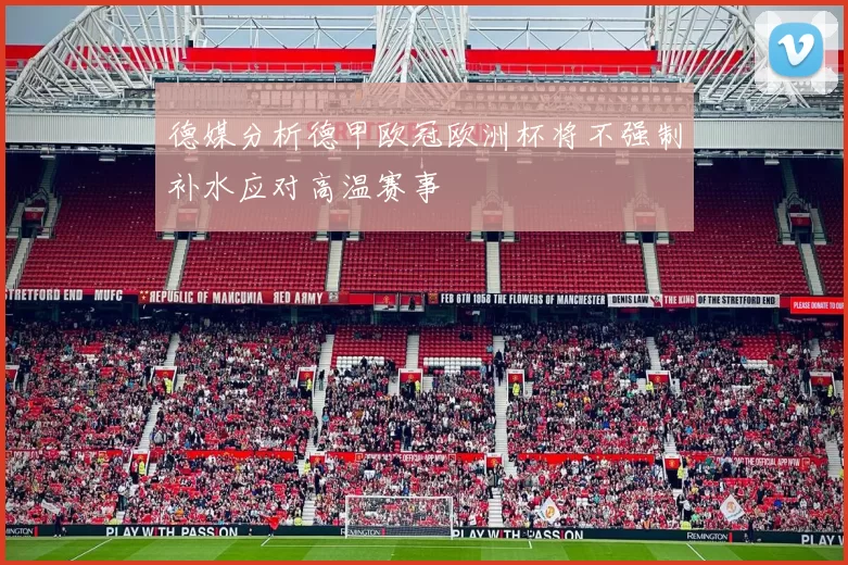 德媒分析德甲欧冠欧洲杯将不强制补水应对高温赛事
