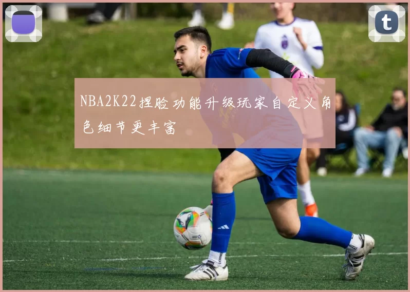 NBA2K22捏脸功能升级玩家自定义角色细节更丰富