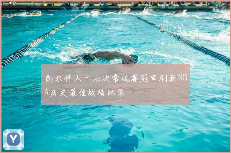 凯尔特人十七次常规赛冠军刷新NBA历史最佳战绩纪录