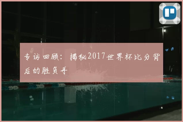 专访回顾:揭秘2017世界杯比分背后的胜负手