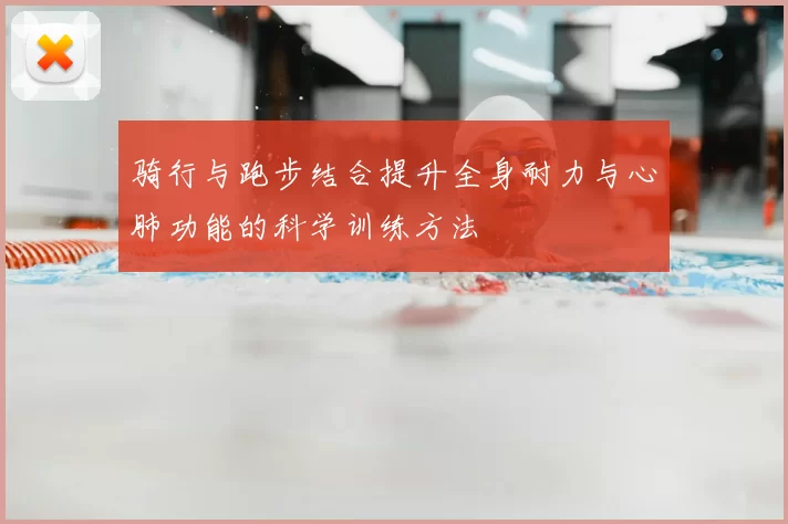 骑行与跑步结合提升全身耐力与心肺功能的科学训练方法