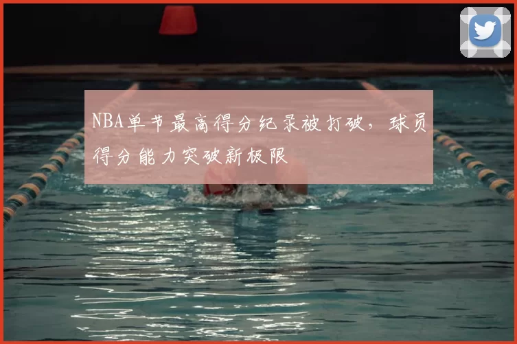 NBA单节最高得分纪录被打破，球员得分能力突破新极限