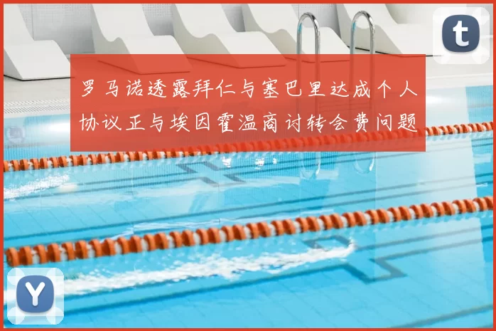 罗马诺透露拜仁与塞巴里达成个人协议正与埃因霍温商讨转会费问题
