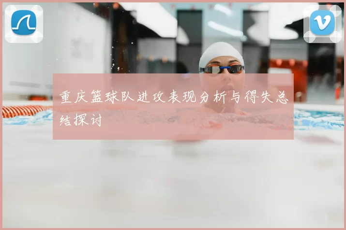 重庆篮球队进攻表现分析与得失总结探讨