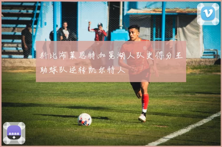 科比布莱恩特加冕湖人队史得分王助球队逆转凯尔特人